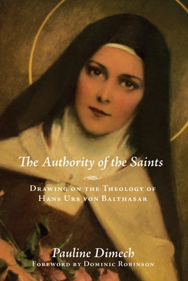 The Authority of the Saints: Drawing on the Theology of Hans Urs Von Balthasar by Dimech, Pauline