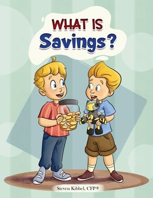 What is Savings?: A financial literacy story and workbook for kids by Kibbel, Steven