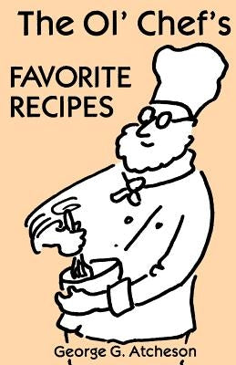 The Ol' Chef's Favorite Recipes by Atcheson, George G.