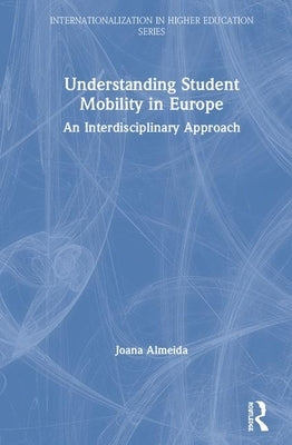 Understanding Student Mobility in Europe: An Interdisciplinary Approach by Almeida, Joana