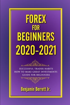 Forex for Beginners 2020 2021: The ultimate guide strategies trading, Successful trader habits How to make great investments Day after day, guide for by Barret, Benjamin Forex, Jr.