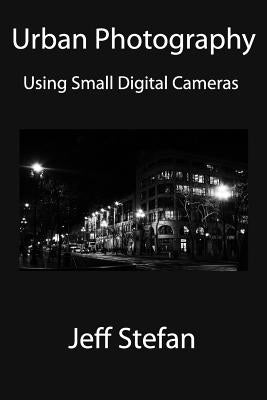 Urban Photography: Using Small Digital Cameras by Stefan, Jeff