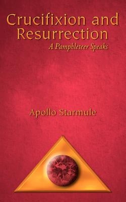 Crucifixion and Resurrection: A Pamphleteer Speaks by Starmule, Apollo