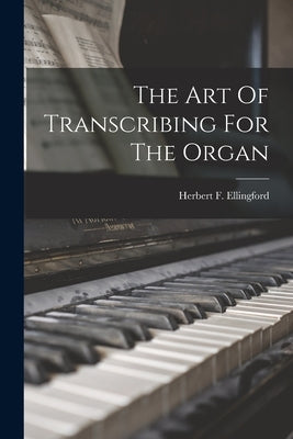 The Art Of Transcribing For The Organ by Ellingford, Herbert F.