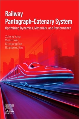 Railway Pantograph-Catenary System: Optimizing Dynamics, Materials, and Performance by Yang, Zefeng