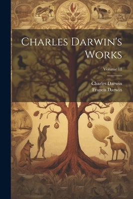 Charles Darwin's Works; Volume 18 by Darwin, Francis