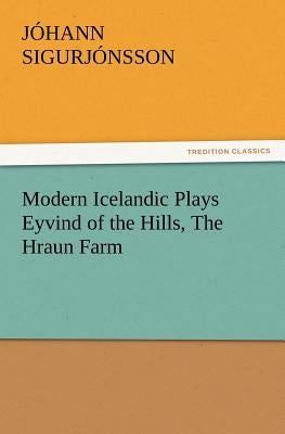 Modern Icelandic Plays Eyvind of the Hills, the Hraun Farm by Sigurj Nsson, J. Hann