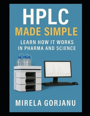 HPLC Made Simple: The Science Behind the Signal by Gorjanu, Mirela
