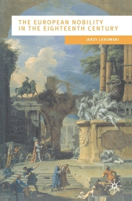 The European Nobility in the Eighteenth Century by Lukowski, Jerzy