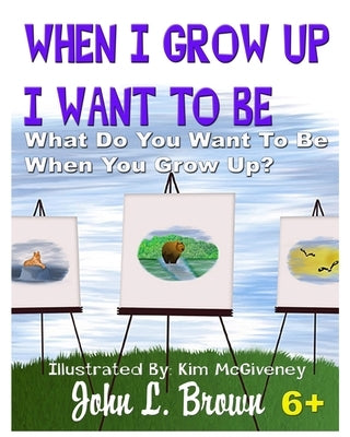 When I Grow Up I Want To Be: What Do You Want To Be When You Grow Up? by McGiveney, Kim