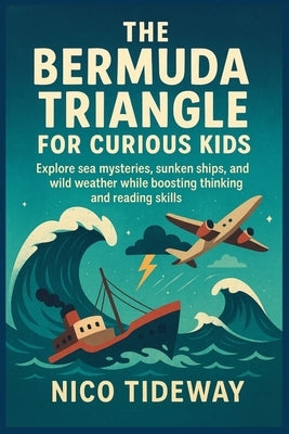 The Bermuda Triangle for Curious Kids: Explore sea mysteries, sunken ships, and wild weather while boosting thinking and reading skills by Tideway, Nico