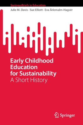 Early Childhood Education for Sustainability: A Short History by Davis, Julie M.
