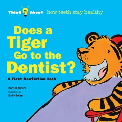 Does a Tiger Go to the Dentist?: Think About How Teeth Stay Healthy by Ziefert, Harriet