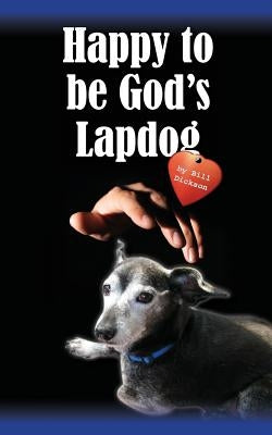 Happy To Be God's Lapdog by Dickson, William L.