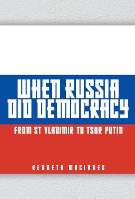 When Russia Did Democracy: From St Vladimir to Tsar Putin by MacInnes, Kenneth
