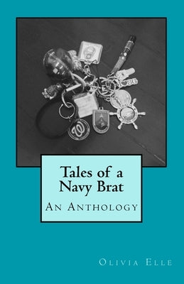 Tales of a Navy Brat: An Anthology by Elle, Olivia