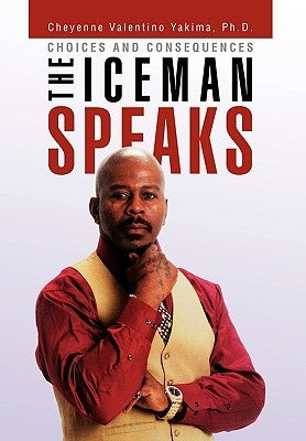 The Iceman Speaks by Yakima, Cheyenne Valentino Ph. D.