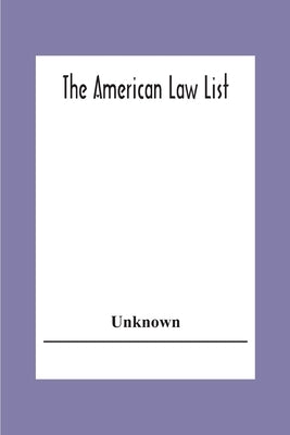 The American Law List; Containing Te Names Of Representative Members Of The Bar Engaged In General And Corporation Practice In The Cities And Towns Of by Unknown