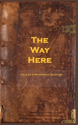 The Way Here: Tale of a Wandering Bastard by Bailey, Kevin McLean
