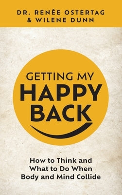 Getting My Happy Back: How to Think and What to Do When Body and Mind Collide by Ostertag, Ren?e