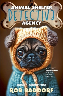 Animal Shelter Detective Agency, Book 4: Group Pug by Baddorf, Rob