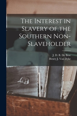 The Interest in Slavery of the Southern Non-slaveholder by de Bow, J. D. B. (James Dunwoody Brow