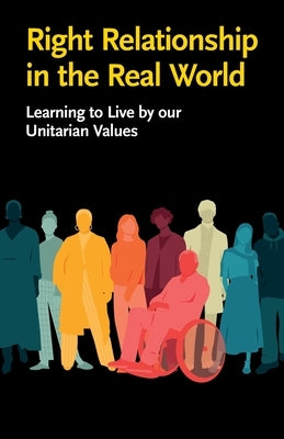 Right Relationship in the Real World: Learning to Live by our Unitarian Values by Blackall, Jane