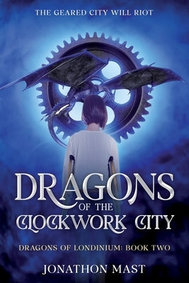 Dragons of the Clockwork City by Mast, Jonathon