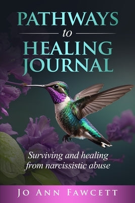 Pathways to Healing Journal: Surviving and Healing from Narcissistic Abuse by Fawcett, Jo Ann