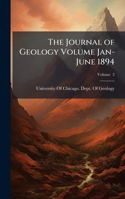 The Journal of Geology Volume Jan-June 1894 by University of Chicago Dept of Geology