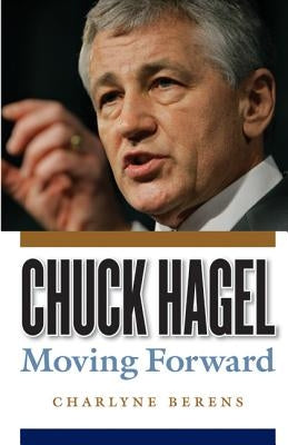 Chuck Hagel: Moving Forward by Berens, Charlyne