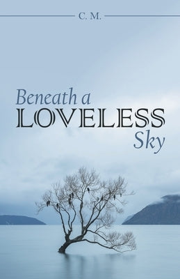Beneath a Loveless Sky by C M