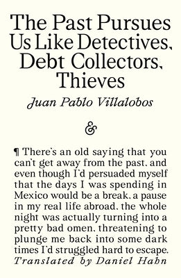 The Past Pursues Us Like Detectives, Debt Collectors, Thieves by Villalobos, Juan Pablo