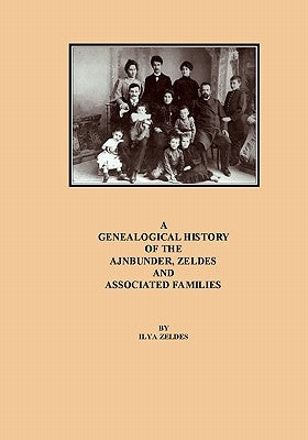A Genealogical History of the Ajnbunder, Zeldes and Associated Families by Zeldes, Ilya