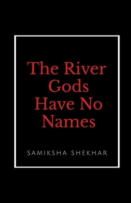 The River Gods Have No Names by Samiksha Shekhar