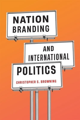 Nation Branding and International Politics by Browning, Christopher
