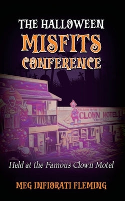 The Halloween Misfits Conference: Held at the Famous Clown Motel by Infiorati Fleming, Meg