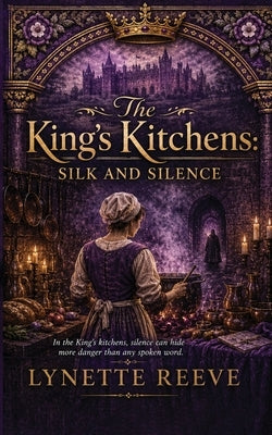 The Kings Kitchens: Silk and Silence by Reeve, Lynette