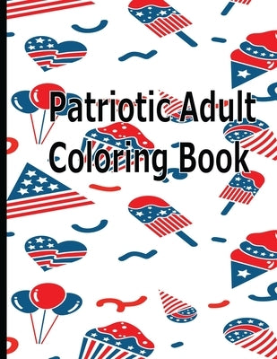 Patriotic Adult Coloring Book: Great for Memorial day, 4Th of July, And more by Webber, Joni