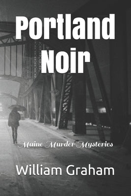 Portland Noir: Maine Murder Mysteries by Graham, William