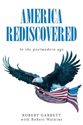 America Rediscovered: In the postmodern age by Garrett, Robert
