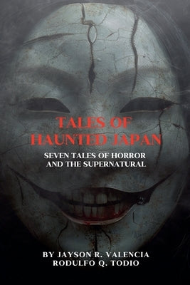 Tales of Haunted Japan: Seven Tales of Horror and the Supernatural by Valencia, Jayson