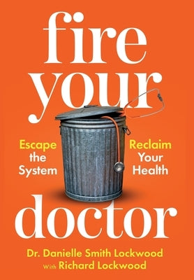 Fire Your Doctor: Escape the System Reclaim Your Health by Lockwood, Danielle Smith