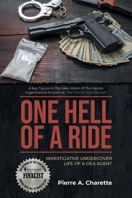 One Hell of a Ride: Investigative Undercover Life of a DEA Agent by Charette, Pierre A.