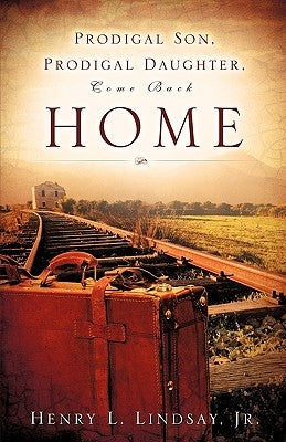 Prodigal Son, Prodigal Daughter, Come Back Home by Lindsay, Henry L., Jr.