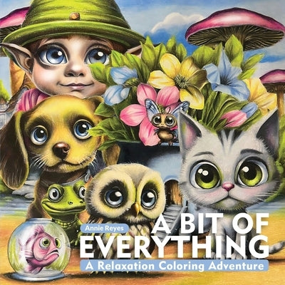 A Bit of Everything. A Relaxation Coloring Adventure by Reyes, Annie