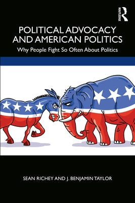 Political Advocacy and American Politics: Why People Fight So Often about Politics by Richey, Sean