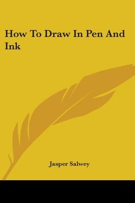 How To Draw In Pen And Ink by Salwey, Jasper