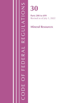 Code of Federal Regulations, Title 30 Mineral Resources 200-699, Revised as of July 1, 2022 by Office of the Federal Register (U S )