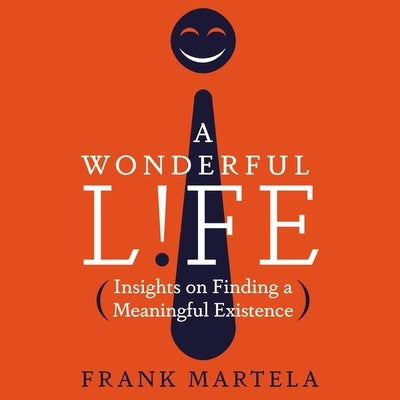 A Wonderful Life: Insights on Finding a Meaningful Existence by Martela, Frank